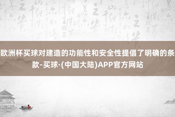 欧洲杯买球对建造的功能性和安全性提倡了明确的条款-买球·(中国大陆)APP官方网站