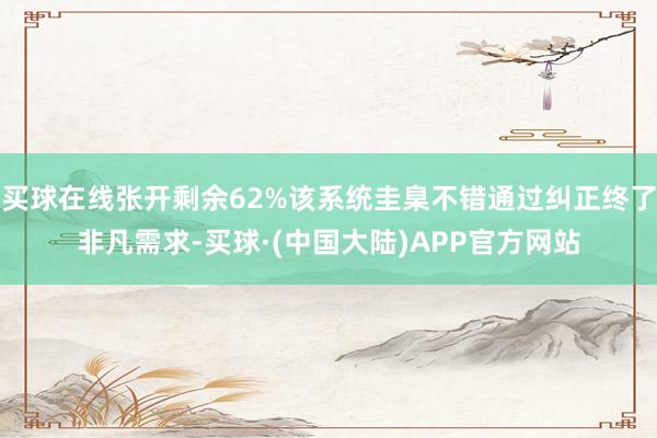 买球在线张开剩余62%该系统圭臬不错通过纠正终了非凡需求-买球·(中国大陆)APP官方网站
