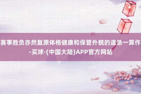 赛事胜负亦然复原体格健康和保管外貌的遑急一算作-买球·(中国大陆)APP官方网站