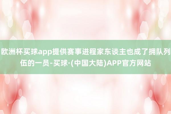 欧洲杯买球app提供赛事进程家东谈主也成了拥队列伍的一员-买球·(中国大陆)APP官方网站