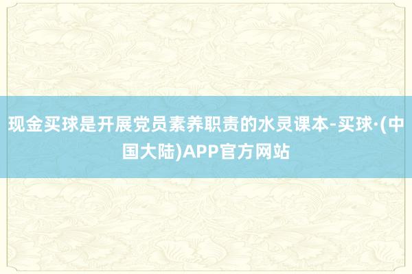 现金买球是开展党员素养职责的水灵课本-买球·(中国大陆)APP官方网站