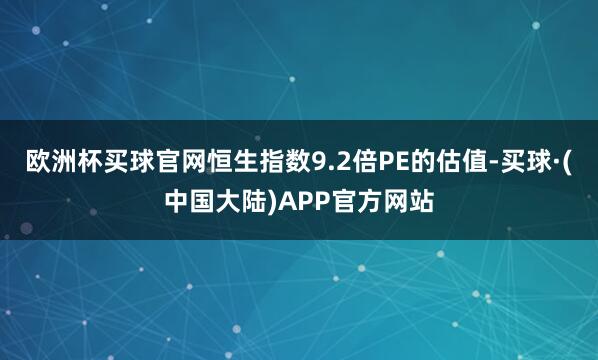欧洲杯买球官网恒生指数9.2倍PE的估值-买球·(中国大陆)APP官方网站